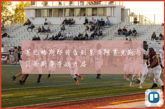 塞巴略斯即将告别皇马阿贾克斯与贝蒂斯争夺战开启