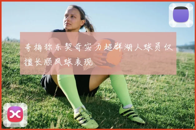 夸梅称东契奇实力超群湖人球员仅擅长顺风球表现